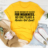 Never Mistake My Silence for Weakness No One Plans a Murder Out Loud T-Shirt