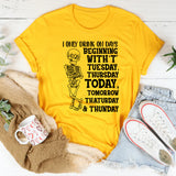 I Only Drink on Days Beginning with ‘T’ Tuesday, Thursday, Today, Tomorrow, Thaturday & Thunday T-Shirt