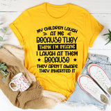 My Children Laugh At Me Because They Think I’m Insane. I Laugh At Them Because They Aren’t Aware They Inherited It T-Shirt