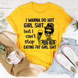I Wanna Do Hot Girl Sht But I Can’t Stop Eating Fat Girl Sht T-Shirt