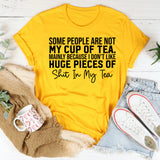 Some People Are Not My Cup of Tea. Mainly Because I Don’t Like Huge Pieces of Shit in My Tea T-Shirt