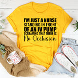 I’m Just a Nurse Standing in Front of an IV Pump Screaming That There Is No Occlusion T-Shirt