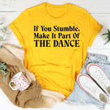 If You Stumble, Make It Part of the Dance T-Shirt