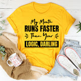 My Mouth Runs Faster Than Your Logic, Darling T-Shirt