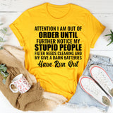 Attention: I Am Out of Order Until Further Notice. My Stupid People Filter Needs Cleaning and My Give-a-Damn Batteries Have Run Out T-Shirt