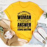 I’m a Grouchy Chubby Woman, If You Don’t Want a Sarcastic Answer Then Don’t Ask a Stupid Question T-Shirt
