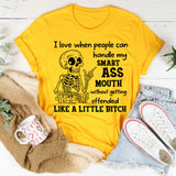 I Love When People Can Handle My Smart Ass Mouth Without Getting Offended Like a Little Bitch T-Shirt