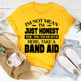 I’m Not Mean, I’m Just Honest. The Truth Hurts. Here, Take A Band-Aid T-Shirt