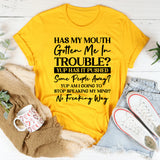 Has My Mouth Gotten Me in Trouble? Yup. Has It Pushed Some People Away? Yup. Am I Going to Stop Speaking My Mind? No Freaking Way T-Shirt