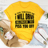 If You Tailgate Me, I Will Drive Slower to Piss You Off T-Shirt