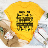 When I Die, Don’t Look For Me In The Sunsets. Look Behind You. I’ll Be Chasing You Up The Stairs After You Turn Off All The Lights T-Shirt