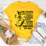The Crown I Wear Wasn’t Handed, I Forged Every Doubt Ever Thrown My Way T-Shirt