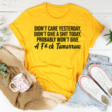 Didn’t Care Yesterday, Didn’t Give a Sht Today, Probably Won’t Give a Fck Tomorrow T-Shirt