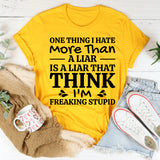One Thing I Hate More Than a Liar Is a Liar That Thinks I’m Freaking Stupid T-Shirt