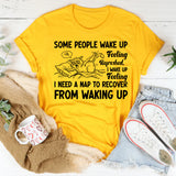 Some People Wake Up Feeling Refreshed. I Wake Up Feeling I Need a Nap to Recover from Waking Up T-Shirt