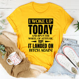 I Woke Up Today And Spun The Wheel Of Attitude Yep! It Landed On Bitch Again T-Shirt