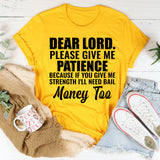 Dear Lord, Please Give Me Patience Because If You Give Me Strength I’ll Need Bail Money Too T-Shirt
