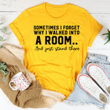 Sometimes I Forget Why I Walked Into a Room And Just Stand There T-Shirt