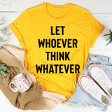Let Whoever Think Whatever T-Shirt