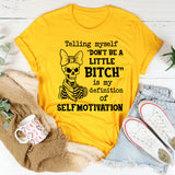 Telling Myself ‘Don’t Be a Little Bitch’ Is My Definition of Self-Motivation T-Shirt