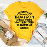 I Wear My Scars with Pride, They Are a Reminder of Times When Life Tried to Break Me But Failed T-Shirt