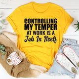 Controlling My Temper at Work Is a Job in Itself T-Shirt