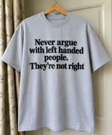 Never Argue With Left-Handed People They're Not Right T-Shirt