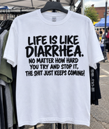 Life Is Like Diarrhea No Matter How Hard You Try And Stop It, The Shit Just Keeps Coming T-Shirt