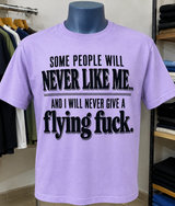 Some People Will Never Like Me And I Will Never Give A Flying Fuck T-Shirt