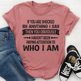 If You Are Shocked By Anything I Say Then You Obviously T-Shirt