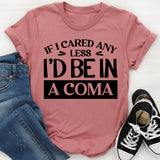 If I Cared Any Less, I’d Be In A Coma T-Shirt