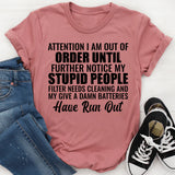 Attention: I Am Out of Order Until Further Notice. My Stupid People Filter Needs Cleaning and My Give-a-Damn Batteries Have Run Out T-Shirt