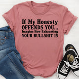 If My Honesty Offends You Imagine How Exhausting Your Bullshit Is T-Shirt