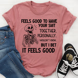 Feels Good to Have Your Shit Together. Personally, I Wouldn’t Know But I Bet It Feels Good T-Shirt