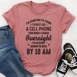 I’m Starting To Think I’m Built Like A Cell Phone I’m Already Down To 50% By 10 AM T-Shirt