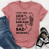 I Don’t Need Luck, I’ve Got Sarcasm and Bad Decisions T-Shirt