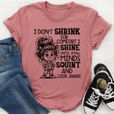 I Don’t Shrink for Comfort, I Shine Until Small Minds Squint and Look Away T-Shirt