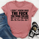 I Don’t Know Who You Think You Are But I’ll Let You Know Who You Ain’t T-Shirt