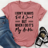 I Don’t Always Roll A Joint But When I Do, It’s My Ankle T-Shirt