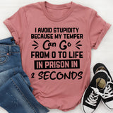 I Avoid Stupidity Because My Temper Can Go From 0 To Life In Prison In 2 Seconds T-Shirt