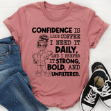 Confidence Is Like Coffee, I Need It Daily, and I Prefer It Strong, Bold, and Unfiltered T-Shirt