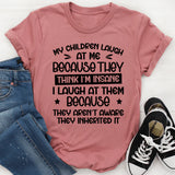 My Children Laugh At Me Because They Think I’m Insane. I Laugh At Them Because They Aren’t Aware They Inherited It T-Shirt