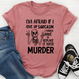 I’m Afraid If I Give Up Sarcasm I Would Have to Replace It with Murder T-Shirt