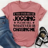 If You Ever See Me Jogging, Please Kill Whatever Is Chasing Me T-Shirt