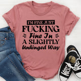 I’m Fine, Just F*cking Fine In A Slightly Unhinged Way T-Shirt