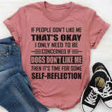 If People Don’t Like Me That’s Okay But If Dogs Don’t Like Me Then It’s Time For Some Self-Reflection T-Shirt
