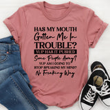 Has My Mouth Gotten Me in Trouble? Yup. Has It Pushed Some People Away? Yup. Am I Going to Stop Speaking My Mind? No Freaking Way T-Shirt