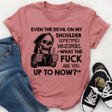 Even the Devil on My Shoulder Sometimes Whispers, ‘What the Fuck Are You Up to Now? T-Shirt