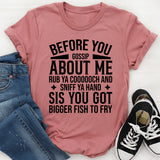 Before You Gossip About Me You Got Bigger Fish to Fry T-Shirt