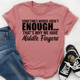 Sometimes Words Aren’t Enough That’s Why We Have Middle Fingers T-Shirt